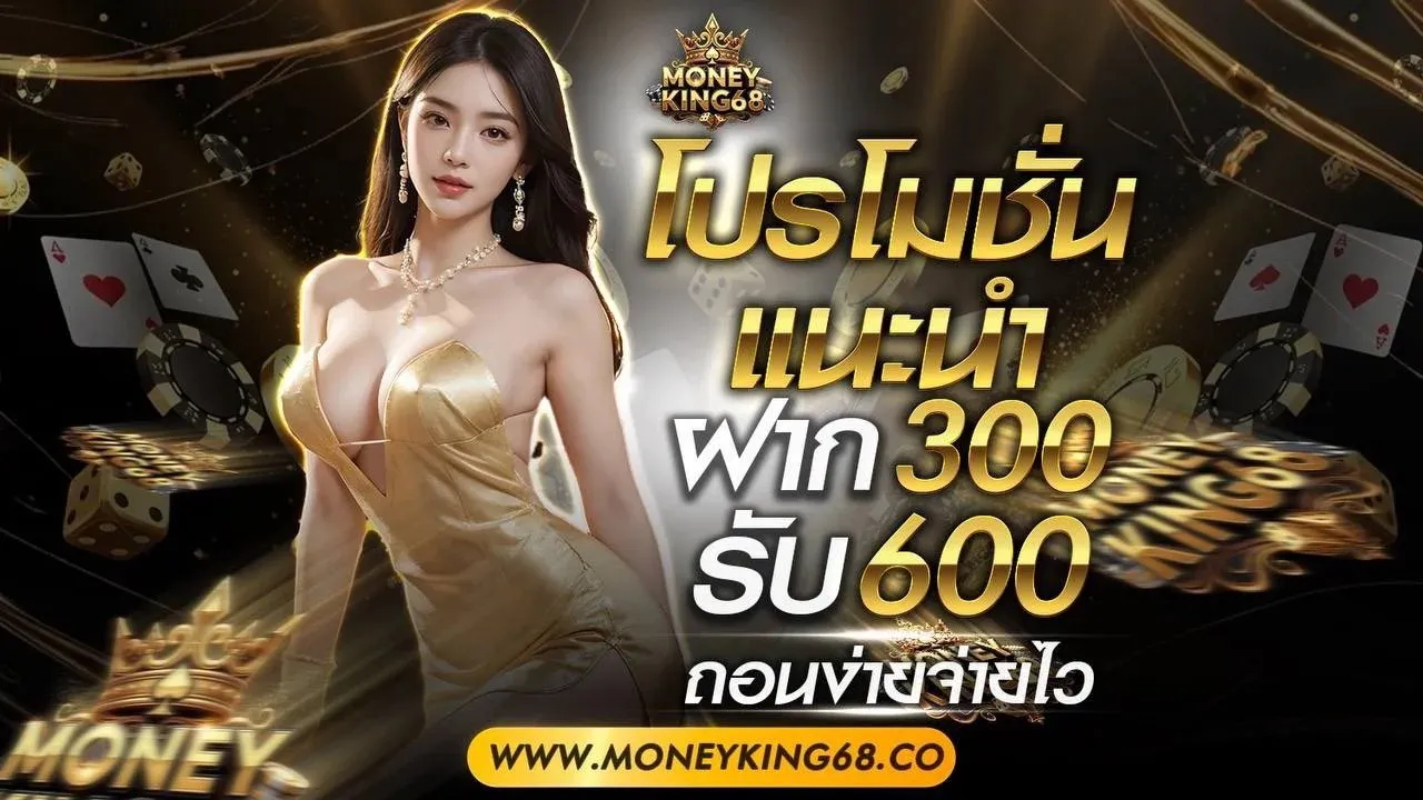Promotion Deposit 300, get 600, easy withdrawal-moneyking68z